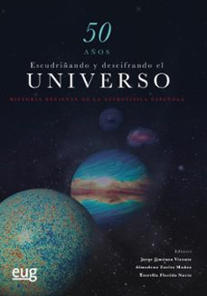 50 años escudriñando y descifrando el universo: historia reciente de la astrofisica española-jorge jimenez vicente-9788433860392