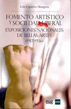 fomento artistico y sociedad liberal. exposiciones nacionales de bellas artes (1917-1936)-lola caparros-9788436264692