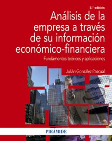 analisis de la empresa a traves de su informacion economico - financiera: fundamentos teoricos y aplicaciones (5ª ed.)-julian gonzalez pascual-9788436835892