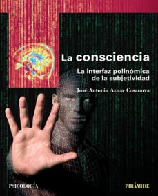 la consciencia: la interfaz polinomica de la subjetividad-jose antonio aznar casanova-9788436837292