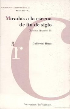 miradas a la escena de fin de siglo: (escritos dispersos ii)-guillermo heras toledo-9788437054292