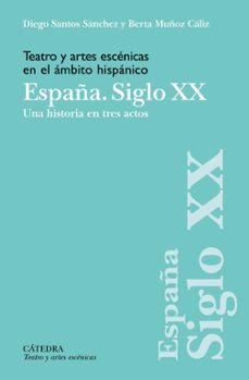 teatro y artes escenicas en el ambito hispanico. españa. siglo xx (ebook)-diego santos sanchez-berta muñoz caliz-9788437646992