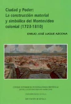 ciudad y poder: la construccion material y simbolica del montevid eo colonial (1723-1810)-emilio jose luque azcona-9788447209392