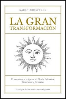 la gran transformacion: el mundo en la epoca de buda, socrates, c onfucio y jeremias-karen armstrong-9788449320392