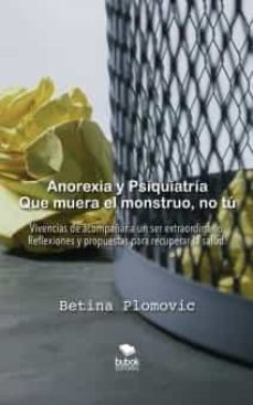 anorexia y psiquiatría: que muera el monstruo, no tú-betina plomovic-9788468551692