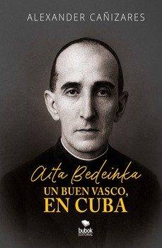 aita bedeinka - un buen vasco, en cuba-alexander cañizares-9788468592992