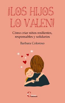 ¡los hijos lo valen!: como criar niños resilientes, responsables y solidarios-barbara coloroso-9788470576492