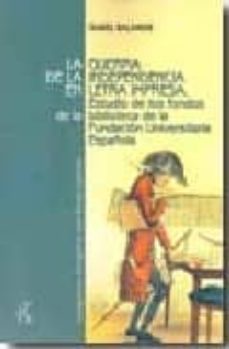 la guerra de la independencia en letra impresa: estudio de los fo ndos de la biblioteca de la fundacion universitaria española-9788473927192
