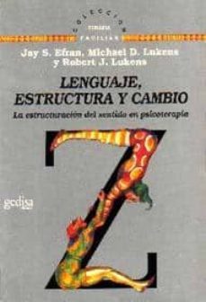 lenguaje, estructura y cambio: la estructuracion del sentido en p sicoterapia-jay s. efran-michael d. lukens-9788474324792
