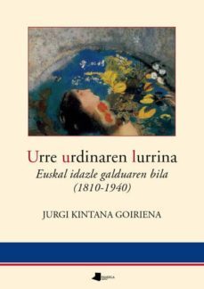urre urdinaren lurrina: euskal idazle galduaren bila (1810-1940)-jurgi kintana goiriena-9788476815892