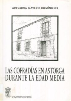 las cofradias en astorga durante la edad media-gregoria cavero dominguez-9788477192992