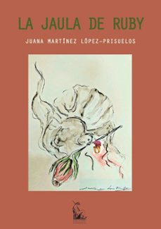 la jaula de ruby-juana martinez lopez prisuelos-9788477316992