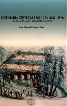 jose maria gutierrez de alba (1822-1897): biografia de un escritor viajero-jose manuel campos diaz-9788477984092