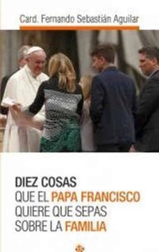 diez cosas que el papa francisco quiere que sepas sobre la famili a-9788479665692