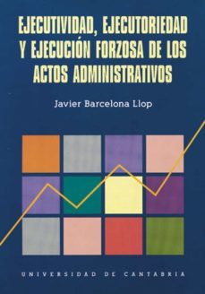ejecutividad, ejecutoriedad y ejecucion forzosa de los actos-9788481020892