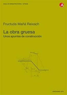 la obra gruesa: unos apuntes de construccion-fructuos maña reixach-9788483015292