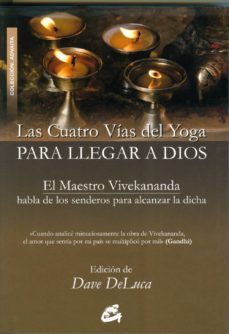 las cuatro vias del yoga para llegar a dios: el maestro vivekanan da habla de los senderos para alcanzar la dicha-dave deluca-9788484452492