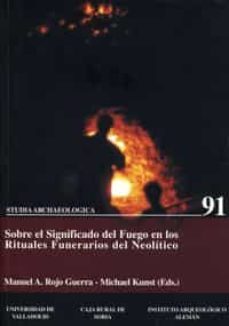 sobre el significado del fuego en los rituales del neolitico (stu dia archeologica; 91)-9788484481492