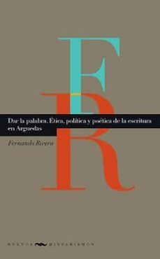 dar la palabra: etica, politica y poetica de la escritura en argu edas-fernando rivera-9788484895992