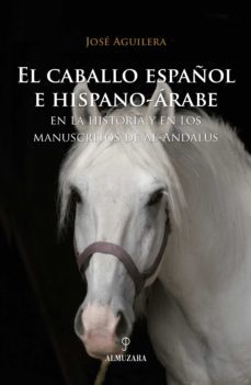 el caballo español e hispano-arabe: en la historia y en los manus critos de al-andalus-9788488586292