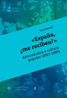 españa, ¿me reciben?. astronautica y cultural popular (1957-1989)-david moriente-9788490443392