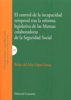 el control de la incapacidad temporal tras la reforma legislativa de las mutuas colaboradoras de la seguridad social-belen del mar lopez insua-9788490452592
