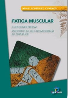 fatiga muscular. cuestiones previas. principios de electromiograf ia de superficie-miguel rodriguez jouvencel-9788490522592