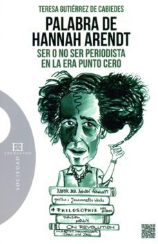 palabra de hannah arendt: ser o no ser periodista en la era punto cero-teresa gutierrez de cabiedes-9788490550892