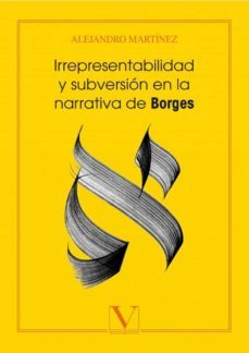 irrepresentablidad y subversion en la narrativa de borges-9788490748992