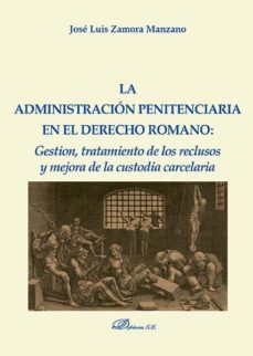 la administracion penitenciaria en el derecho romano. gestion, tratamiento de los reclusos y mejora de la custodia carcelaria (ebook)-jose luis zamora manzano-9788490855492
