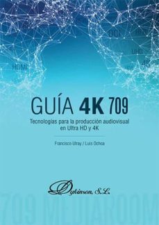 tecnologias para la produccion audiovisual en ultra hd y 4k. guia 4k 709 (ebook)-francisco utray-luis ochoa-9788490858592
