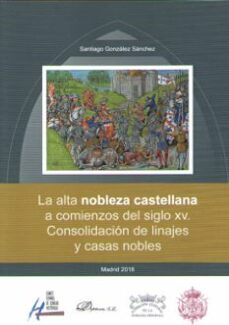 alta nobleza castellana a comienzos del siglo xv: consolidacion de linajes y casas nobles-9788491489092