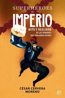 superheroes del imperio: mito y realidad de  los hombres que forjaron españa-cesar cervera moreno-9788491642992