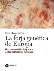 la forja genetica de europa: una nueva vision, el pasado de las poblaciones humanas-carles lalueza fox-9788491680192