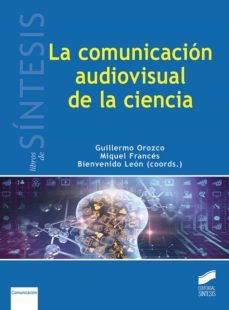 la comunicacion audiovisual en la ciencia-guillermo (coord.) orozco-miquel (coord.) frances-bienvenido (coord.) leon-9788491711292