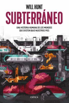subterraneo: una historia humana de los mundos que existen bajo nuestros pies-will hunt-9788491991892
