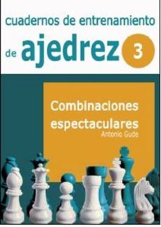 cuadernos de entrenamiento de ajedrez: combinaciones espectacular es volumen iii-antonio gude-9788492517992