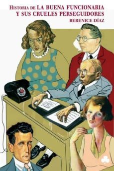 historia de la buena funcionaria y sus crueles perseguidores-berenice diaz-9788493465292