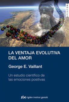la ventaja evolutiva del amor: un estudio cientifico de las emoc iones positivas-george e. vaillant-9788493617592