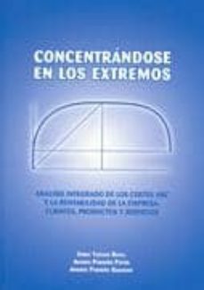 concentrandose en los extremos: analisis integrado de los costes abc y la rentabilidad de la empresa: clientes,productos y servicios-enrique teixido riera-9788493678692
