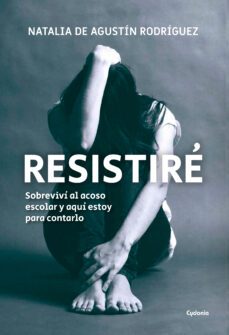 resistire: sobrevivi al acoso escolar y aqui estoy para contarlo-natalia de agustin rodriguez-9788494981692