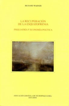 la recuperacion de la esquizofrenia: psiquiatria y economia politica-9788495287892