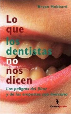lo que los dentistas no nos dicen: los peligros del fluor y de lo s empastes con mercurio-9788496194892