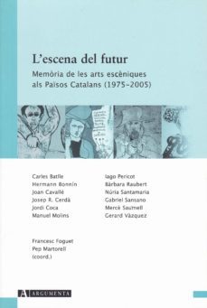 l escena del futur: memoria de les arts esceniques als paisos cat alans (1975-2005)-9788496349292