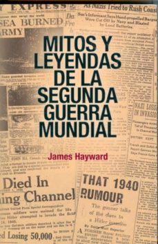 mitos y leyendas de la segunda guerra mundial-james hayward-9788496364592