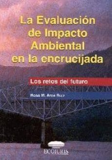 la evaluacion de impacto ambiental en la encrucijada:_los retos d el futuro-rosa maria arce ruiz-9788497252492