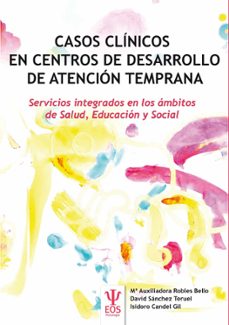 casos clinicos en centros de desarrollo de atencion temprana: servicios integrados en los ambitos de salud, educacion y social-maria auxiliadora robles bello-david sanchez teruel-isidoro candel gil-9788497277792