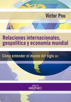 relaciones internacionales, geopoliticas y economia mundial: como entender el mundo del siglo xxi-victor pou-9788497436892
