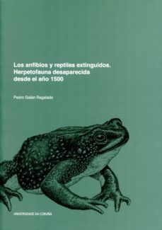 los anfibios y reptiles extinguidos. herpetofauna desaparecida desde el año 1500-pedro galan regalado-9788497496292