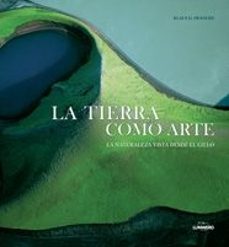 la tierra como arte: la naturaleza vista desde el cielo-9788497854092